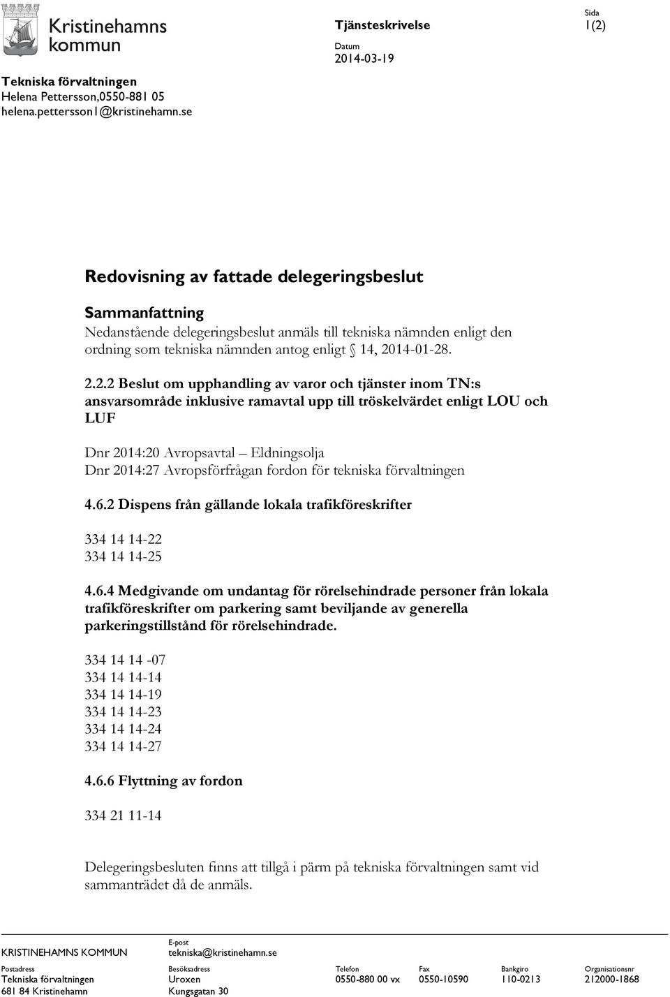 2014-01-28. 2.2.2 Beslut om upphandling av varor och tjänster inom TN:s ansvarsområde inklusive ramavtal upp till tröskelvärdet enligt LOU och LUF Dnr 2014:20 Avropsavtal Eldningsolja Dnr 2014:27