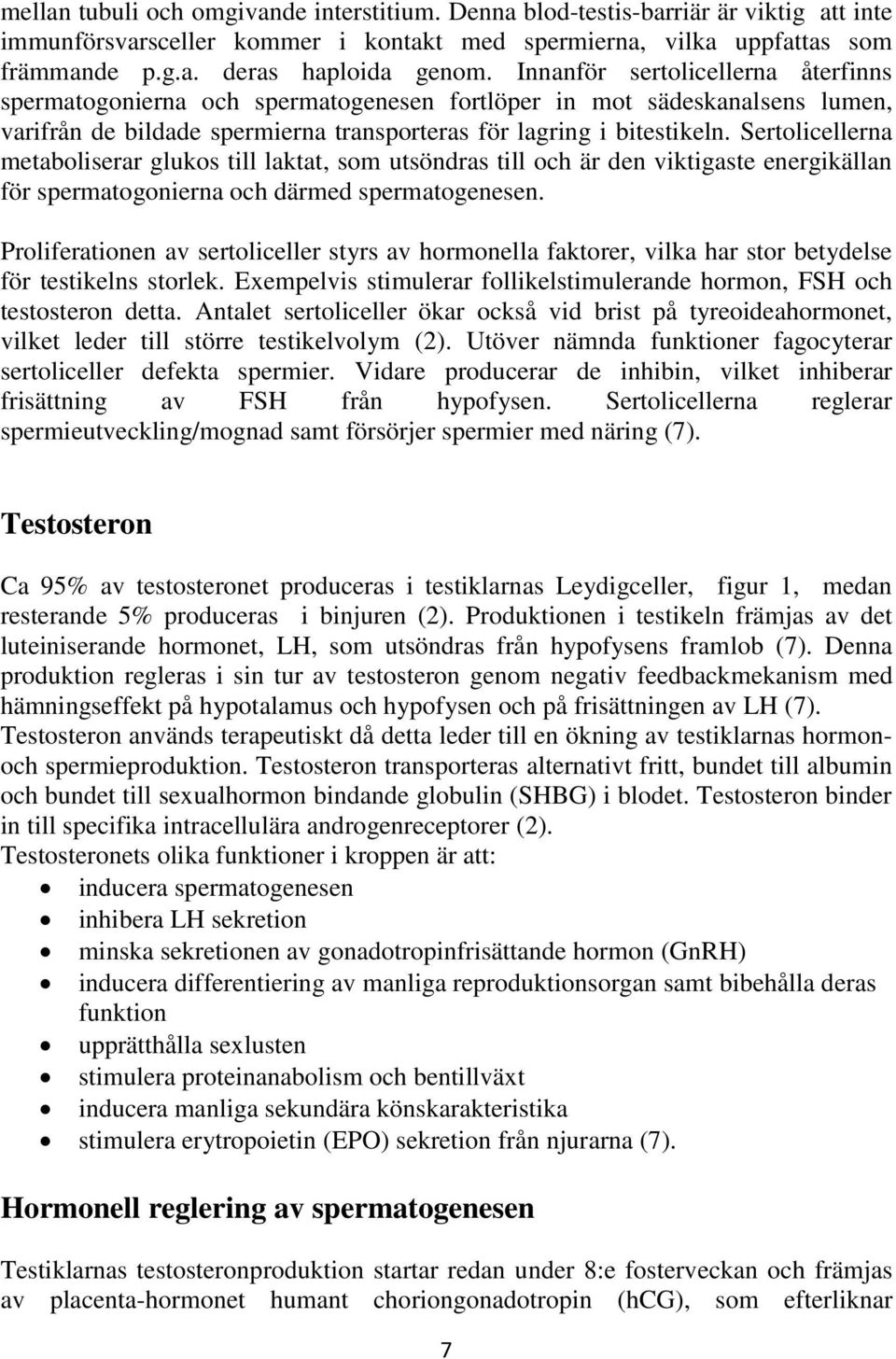 Sertolicellerna metaboliserar glukos till laktat, som utsöndras till och är den viktigaste energikällan för spermatogonierna och därmed spermatogenesen.