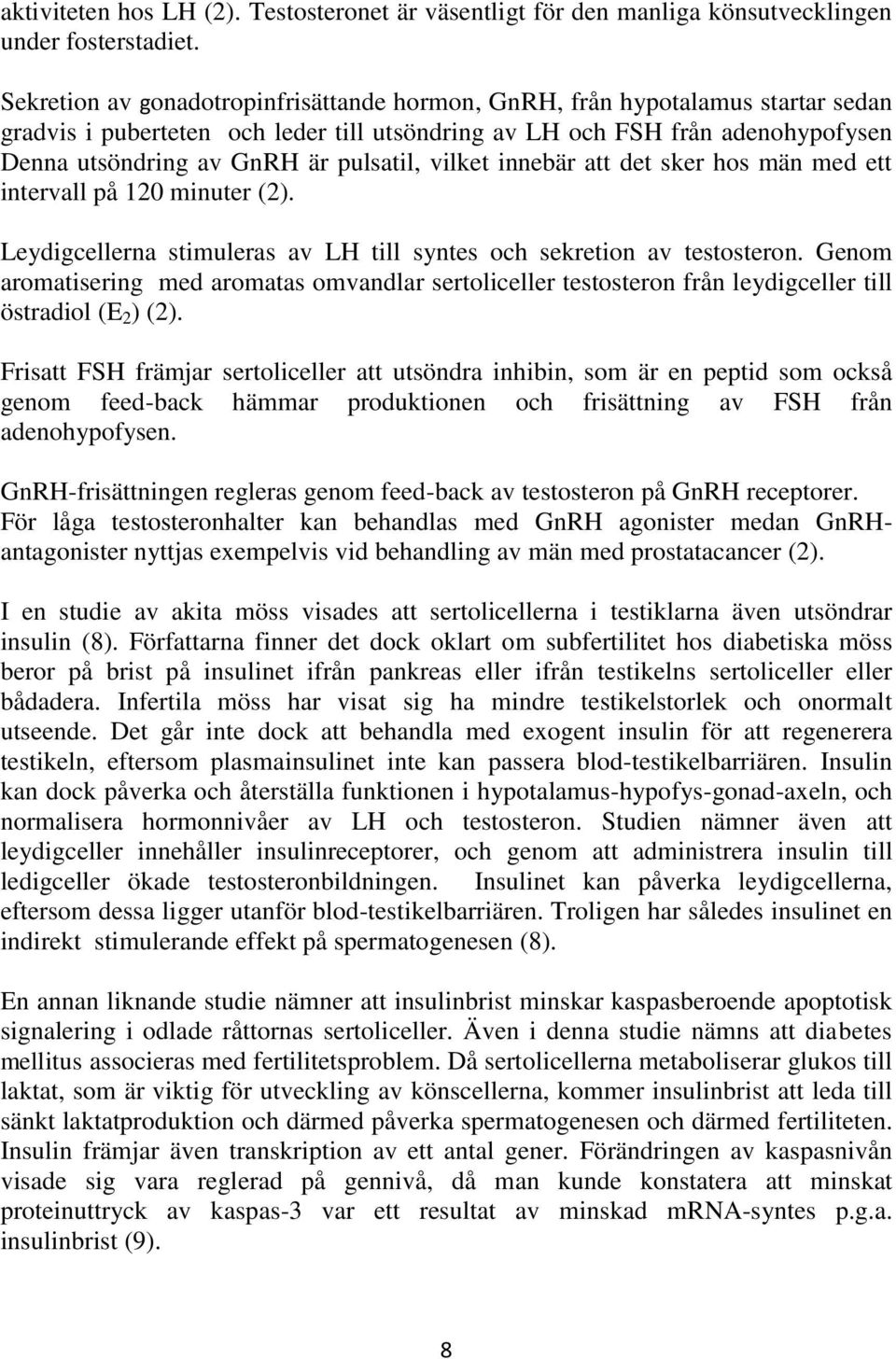 pulsatil, vilket innebär att det sker hos män med ett intervall på 120 minuter (2). Leydigcellerna stimuleras av LH till syntes och sekretion av testosteron.