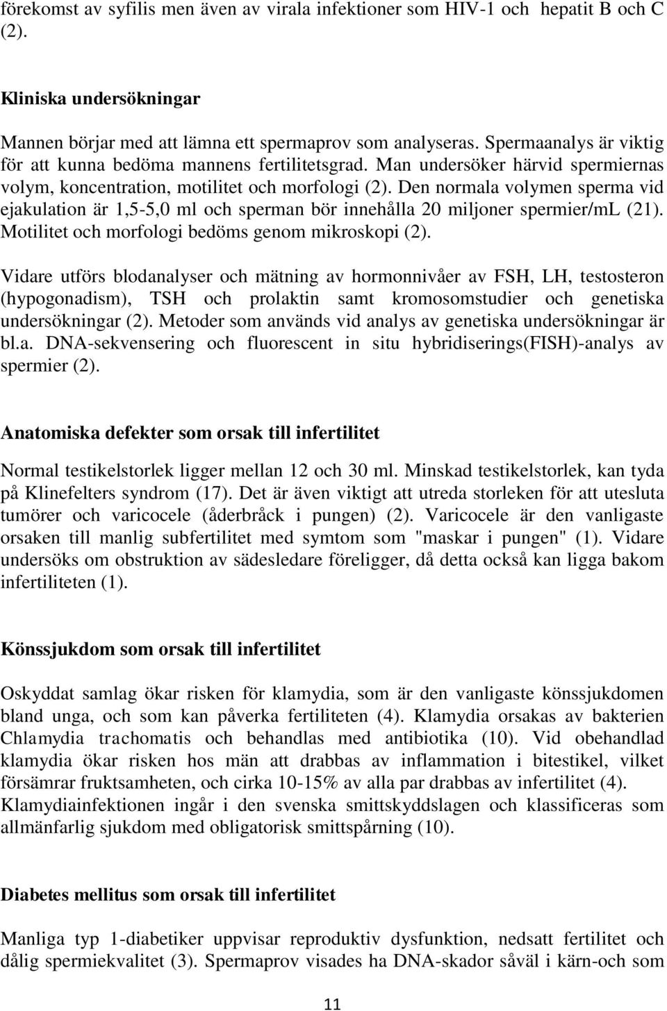 Den normala volymen sperma vid ejakulation är 1,5-5,0 ml och sperman bör innehålla 20 miljoner spermier/ml (21). Motilitet och morfologi bedöms genom mikroskopi (2).