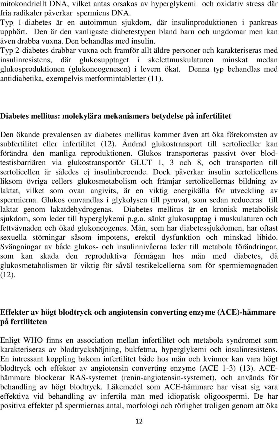 Typ 2-diabetes drabbar vuxna och framför allt äldre personer och karakteriseras med insulinresistens, där glukosupptaget i skelettmuskulaturen minskat medan glukosproduktionen (glukoneogenesen) i