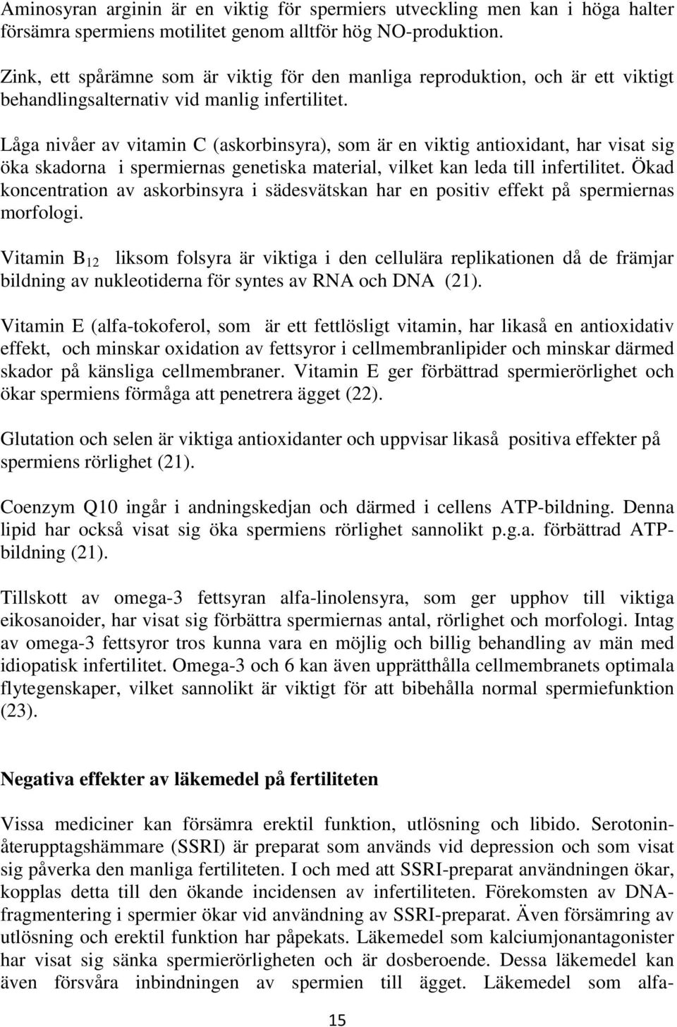 Låga nivåer av vitamin C (askorbinsyra), som är en viktig antioxidant, har visat sig öka skadorna i spermiernas genetiska material, vilket kan leda till infertilitet.