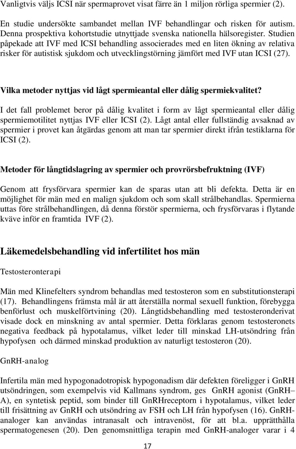 Studien påpekade att IVF med ICSI behandling associerades med en liten ökning av relativa risker för autistisk sjukdom och utvecklingstörning jämfört med IVF utan ICSI (27).