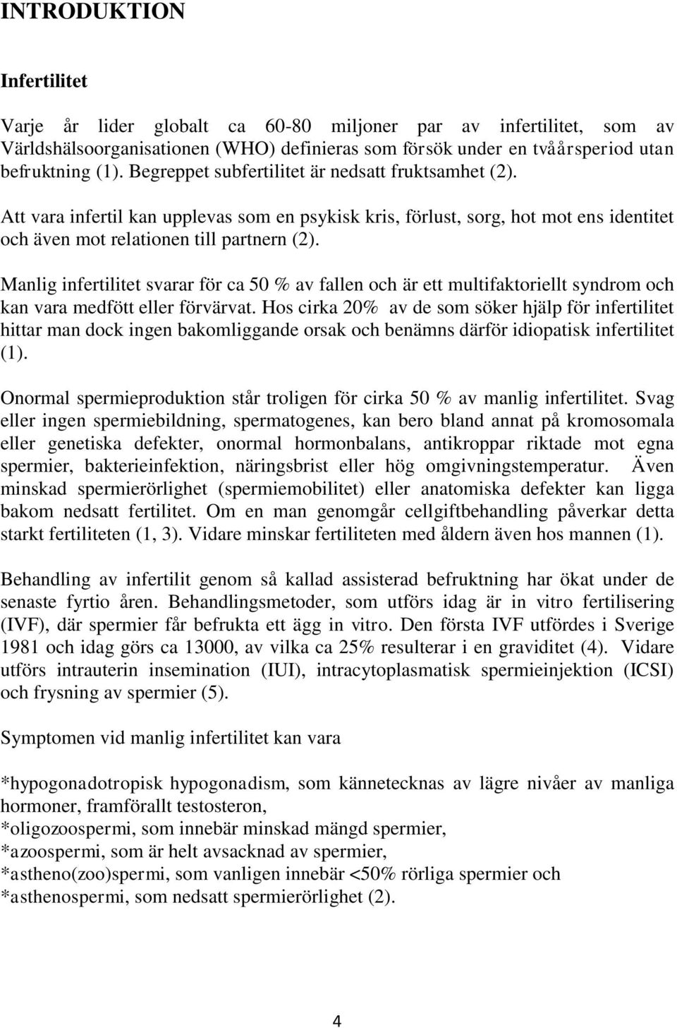 Manlig infertilitet svarar för ca 50 % av fallen och är ett multifaktoriellt syndrom och kan vara medfött eller förvärvat.