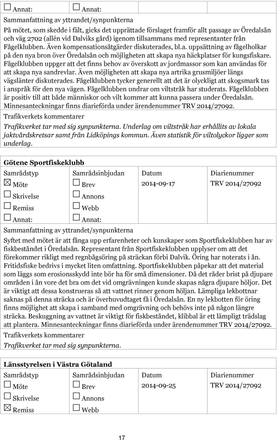 Fågelklubben uppger att det finns behov av överskott av jordmassor som kan användas för att skapa nya sandrevlar. Även möjligheten att skapa nya artrika grusmiljöer längs vägslänter diskuterades.