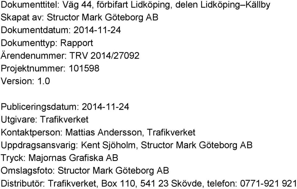 0 Publiceringsdatum: 2014-11-24 Utgivare: Trafikverket Kontaktperson: Mattias Andersson, Trafikverket Uppdragsansvarig: Kent