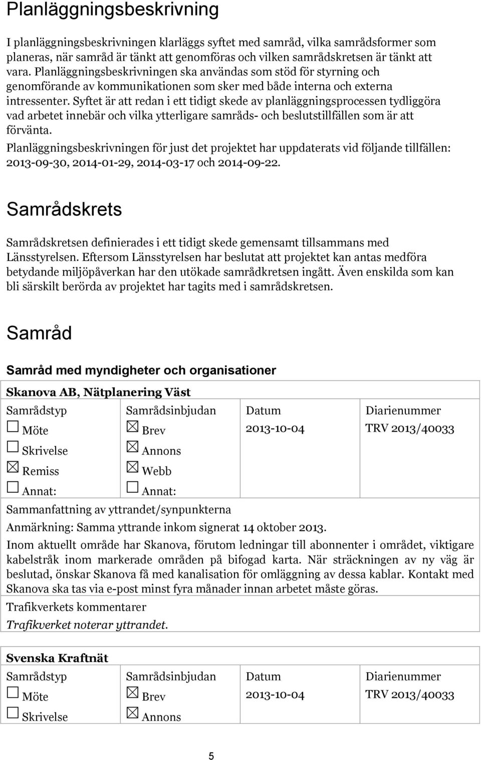 Syftet är att redan i ett tidigt skede av planläggningsprocessen tydliggöra vad arbetet innebär och vilka ytterligare samråds- och beslutstillfällen som är att förvänta.