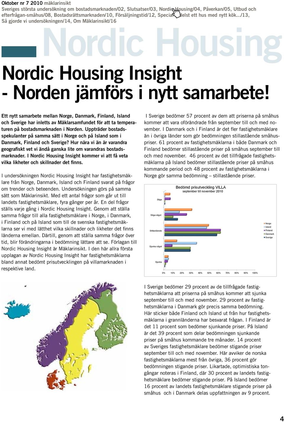 Uppträder bostadsspekulanter på samma sätt i Norge och på Island som i Danmark, Finland och Sverige? Hur nära vi än är varandra geografiskt vet vi ändå ganska lite om varandras bostadsmarknader.