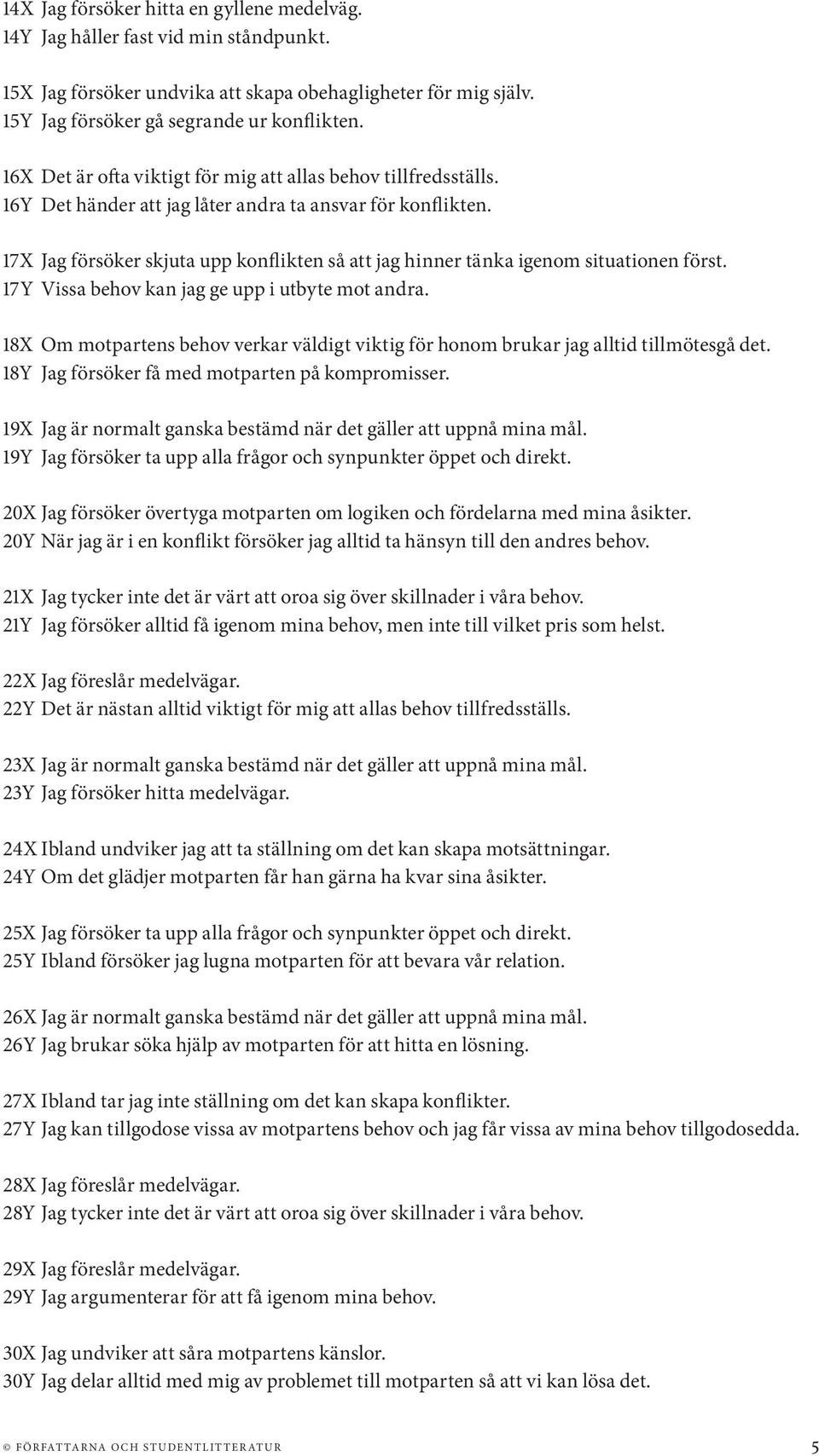 17X Jag försöker skjuta upp konflikten så att jag hinner tänka igenom situationen först. 17Y Vissa behov kan jag ge upp i utbyte mot andra.