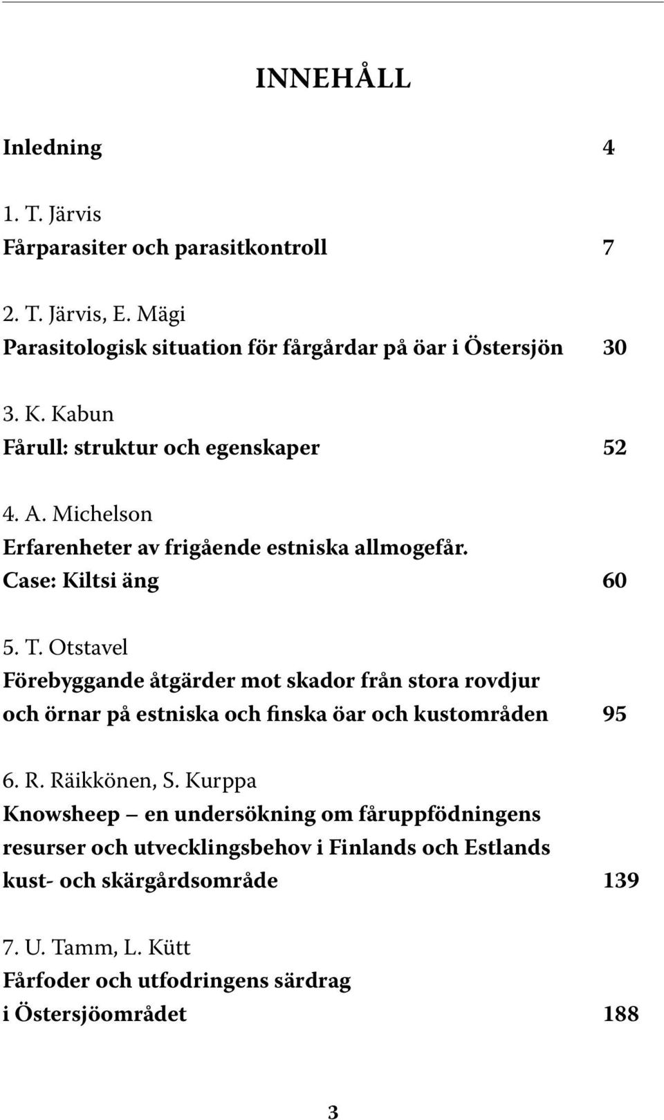 Otstavel Förebyggande åtgärder mot skador från stora rovdjur och örnar på estniska och finska öar och kustområden 95 6. R. Räikkönen, S.