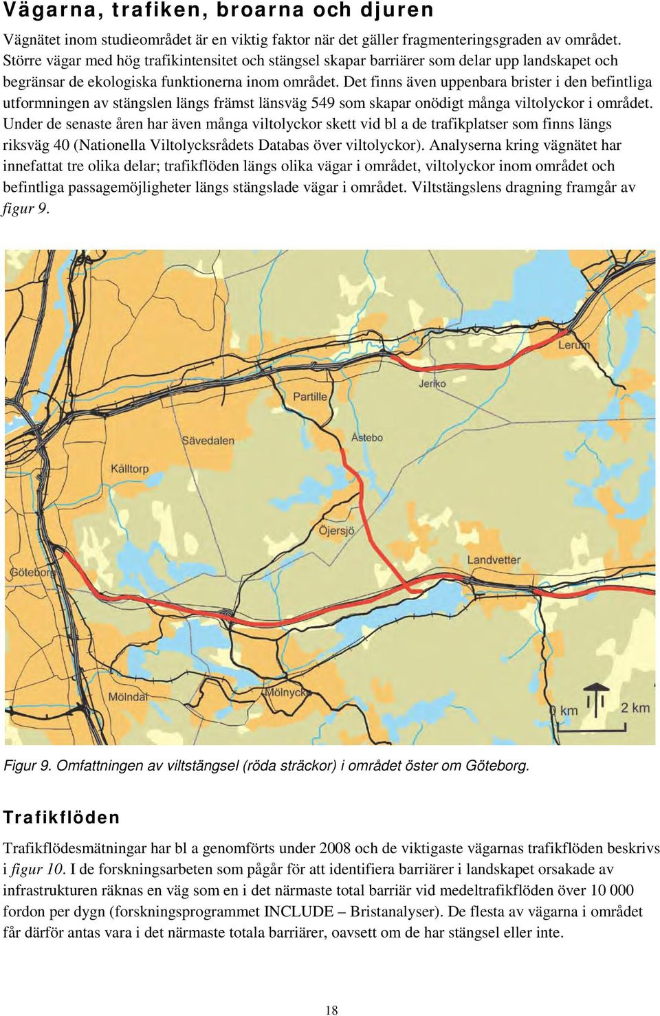 Det finns även uppenbara brister i den befintliga utformningen av stängslen längs främst länsväg 549 som skapar onödigt många viltolyckor i området.