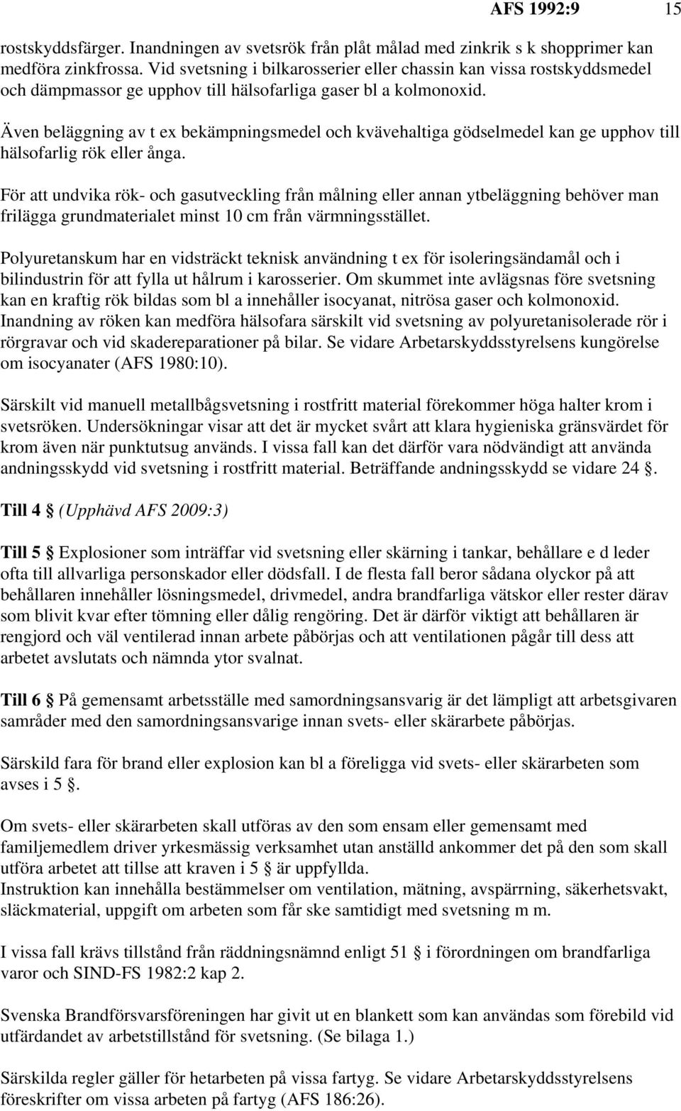 Även beläggning av t ex bekämpningsmedel och kvävehaltiga gödselmedel kan ge upphov till hälsofarlig rök eller ånga.