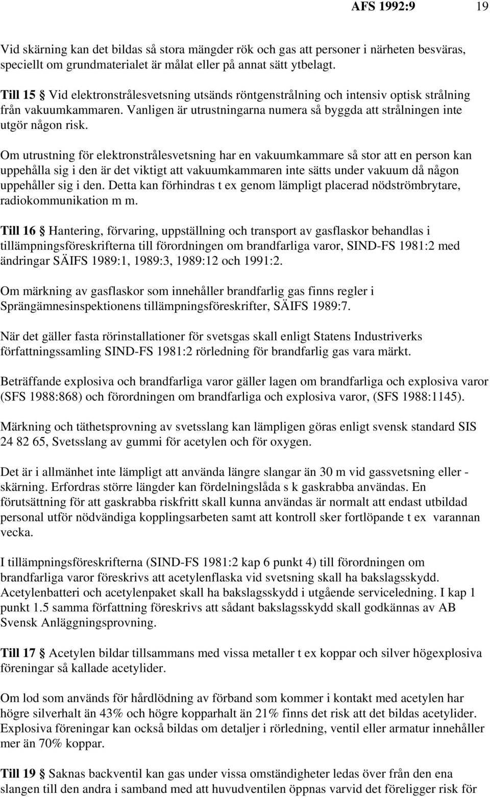 Om utrustning för elektronstrålesvetsning har en vakuumkammare så stor att en person kan uppehålla sig i den är det viktigt att vakuumkammaren inte sätts under vakuum då någon uppehåller sig i den.