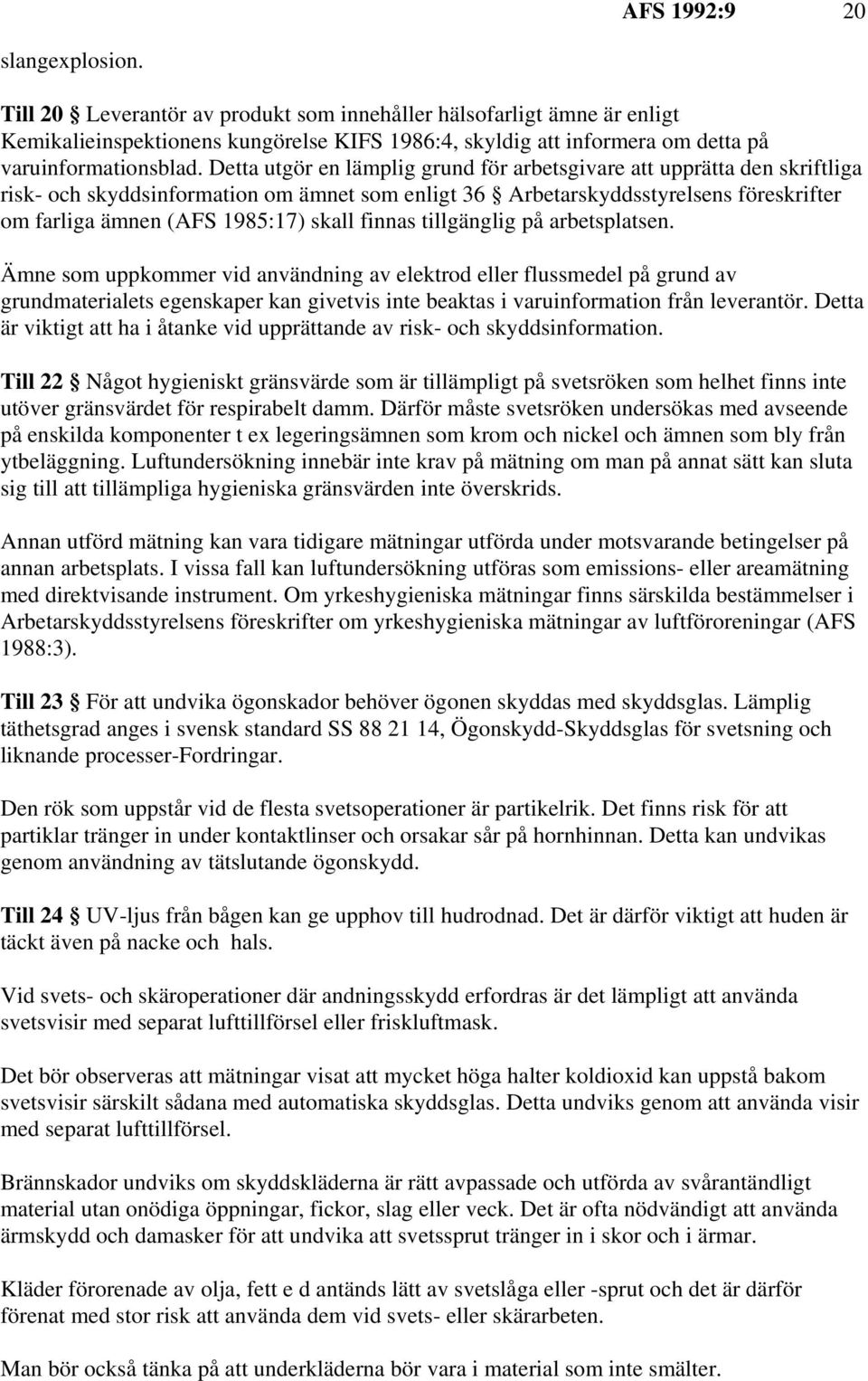 Detta utgör en lämplig grund för arbetsgivare att upprätta den skriftliga risk- och skyddsinformation om ämnet som enligt 36 Arbetarskyddsstyrelsens föreskrifter om farliga ämnen (AFS 1985:17) skall