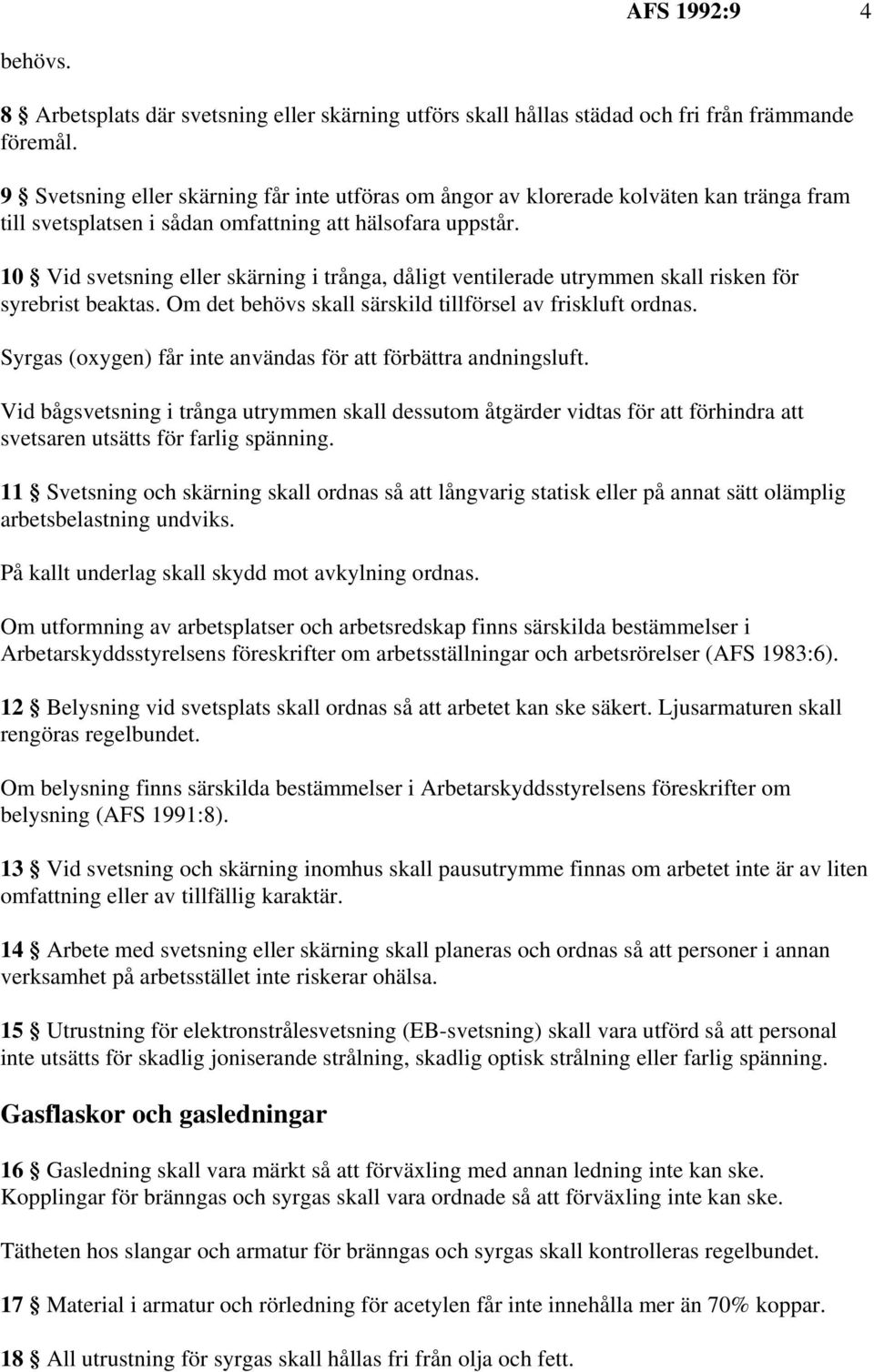 10 Vid svetsning eller skärning i trånga, dåligt ventilerade utrymmen skall risken för syrebrist beaktas. Om det behövs skall särskild tillförsel av friskluft ordnas.