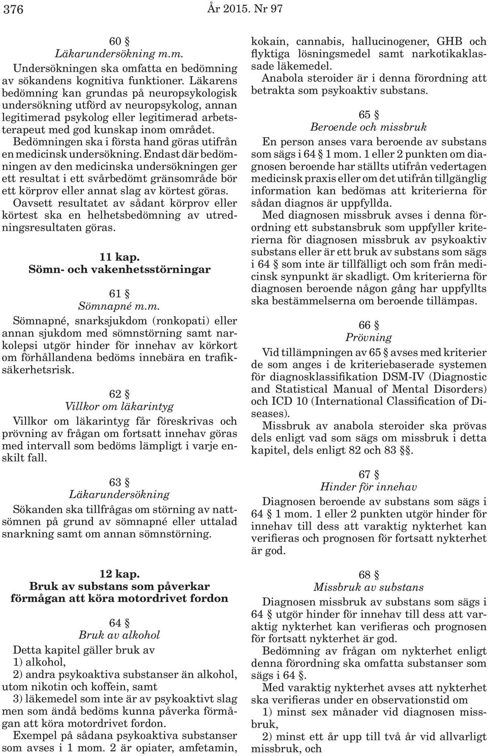 Bedömningen ska i första hand göras utifrån en medicinsk undersökning.