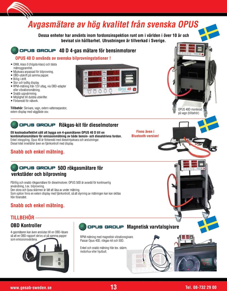 RPM-mätning från 12V uttag, via OBD-adapter eller vibrationsmätning. Snabb uppvärmning. Möjlighet till dubbla utskrifter. Förberedd för nätverk.