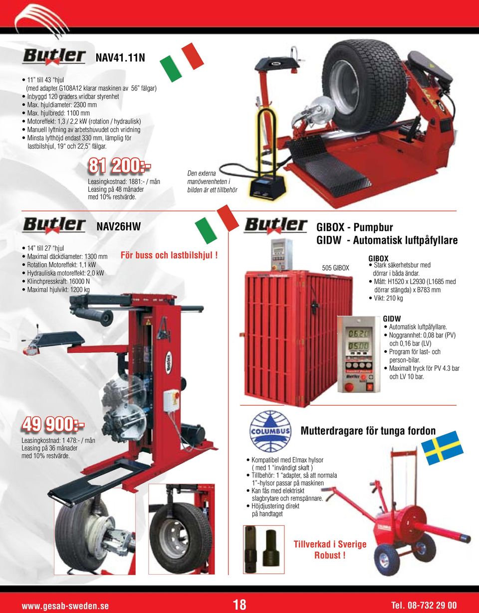 81 200:- Leasingkostnad: 1881:- / mån Leasing på 48 månader Den externa manöverenheten i bilden är ett tillbehör 14 till 27 hjul Maximal däckdiameter: 1300 mm Rotation Motoreffekt: 1,1 kw Hydrauliska