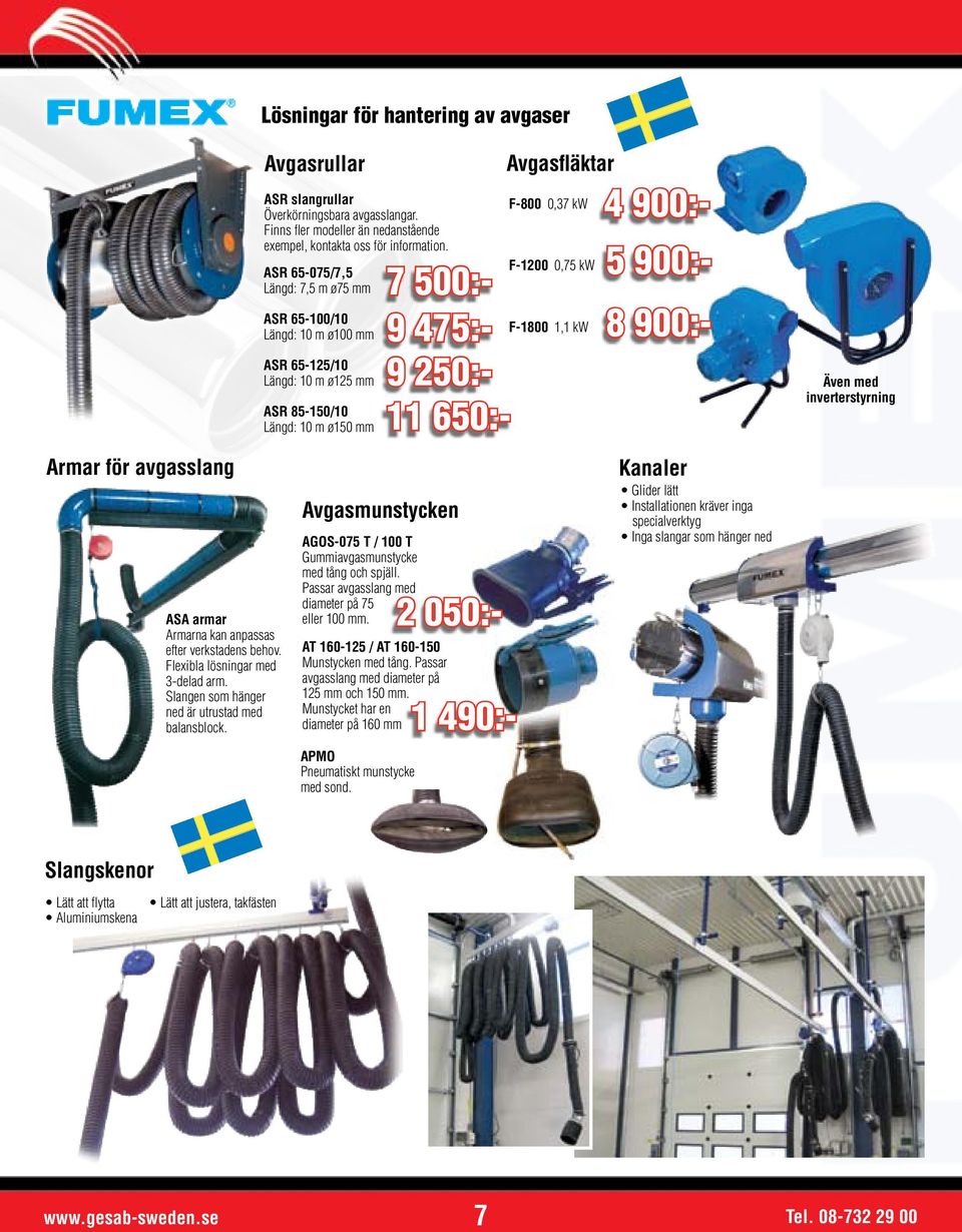 ASR 65-075/7,5 Längd: 7,5 m ø75 mm ASR 65-100/10 Längd: 10 m ø100 mm ASR 65-125/10 Längd: 10 m ø125 mm ASR 85-150/10 Längd: 10 m ø150 mm 7 500:- 9 475:- 9 250:- 11 650:- Avgasmunstycken AGOS-075 T /