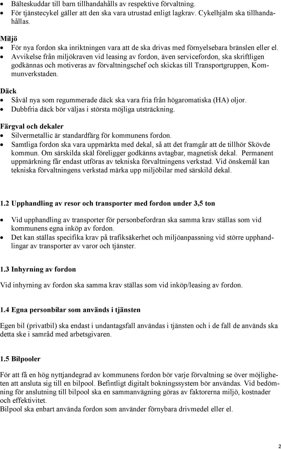 Avvikelse från miljökraven vid leasing av fordon, även servicefordon, ska skriftligen godkännas och motiveras av förvaltningschef och skickas till Transportgruppen, Kommunverkstaden.