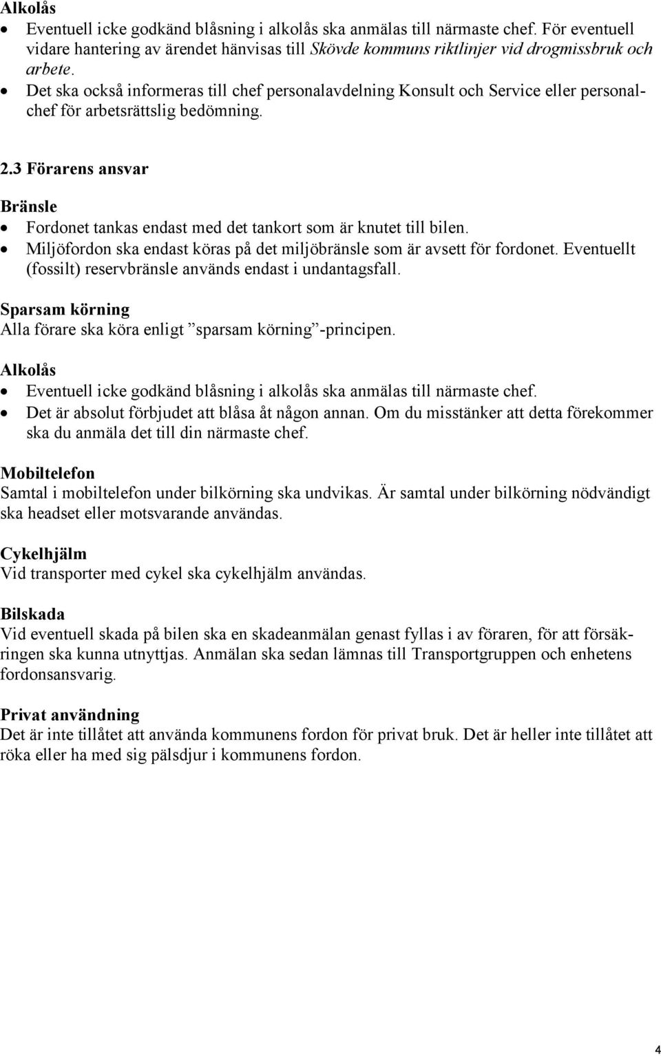 3 Förarens ansvar Bränsle Fordonet tankas endast med det tankort som är knutet till bilen. Miljöfordon ska endast köras på det miljöbränsle som är avsett för fordonet.