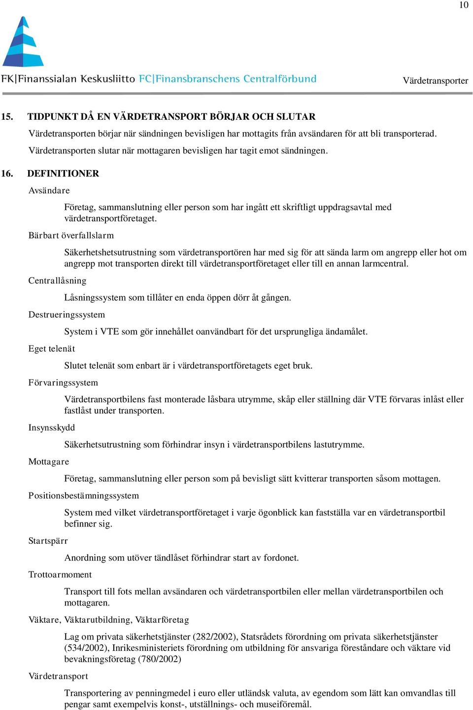 DEFINITIONER Avsändare Företag, sammanslutning eller person som har ingått ett skriftligt uppdragsavtal med värdetransportföretaget.