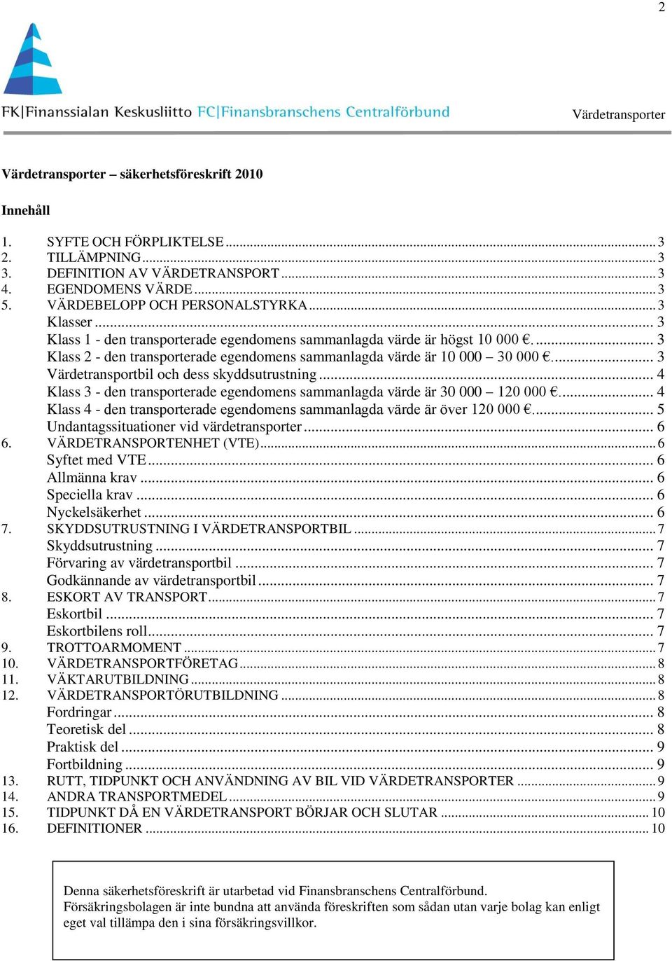 ... 3 Värdetransportbil och dess skyddsutrustning... 4 Klass 3 - den transporterade egendomens sammanlagda värde är 30 000 120 000.