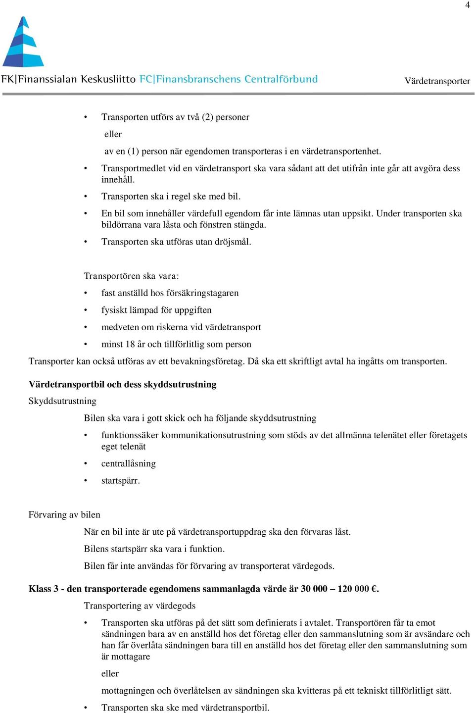 En bil som innehåller värdefull egendom får inte lämnas utan uppsikt. Under transporten ska bildörrana vara låsta och fönstren stängda. Transporten ska utföras utan dröjsmål.