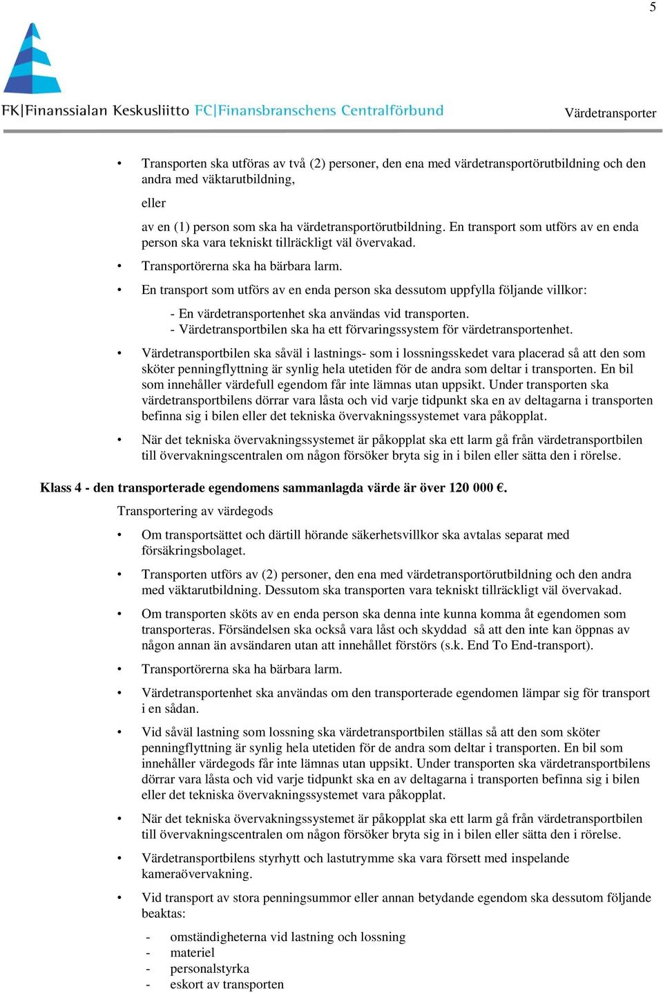 En transport som utförs av en enda person ska dessutom uppfylla följande villkor: - En värdetransportenhet ska användas vid transporten.