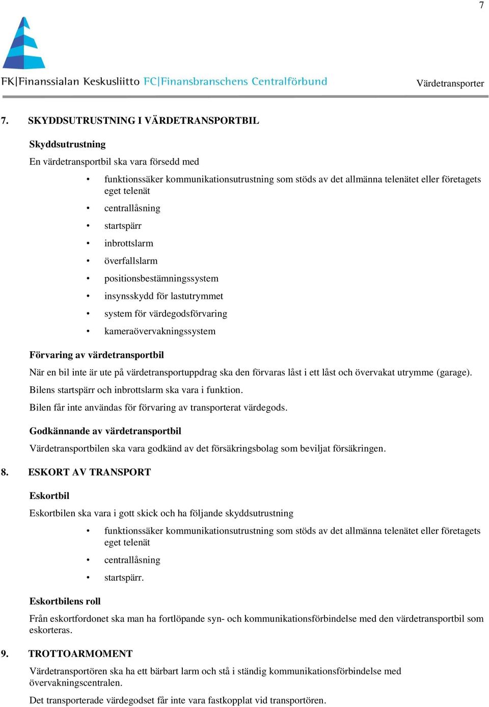värdetransportbil När en bil inte är ute på värdetransportuppdrag ska den förvaras låst i ett låst och övervakat utrymme (garage). Bilens startspärr och inbrottslarm ska vara i funktion.