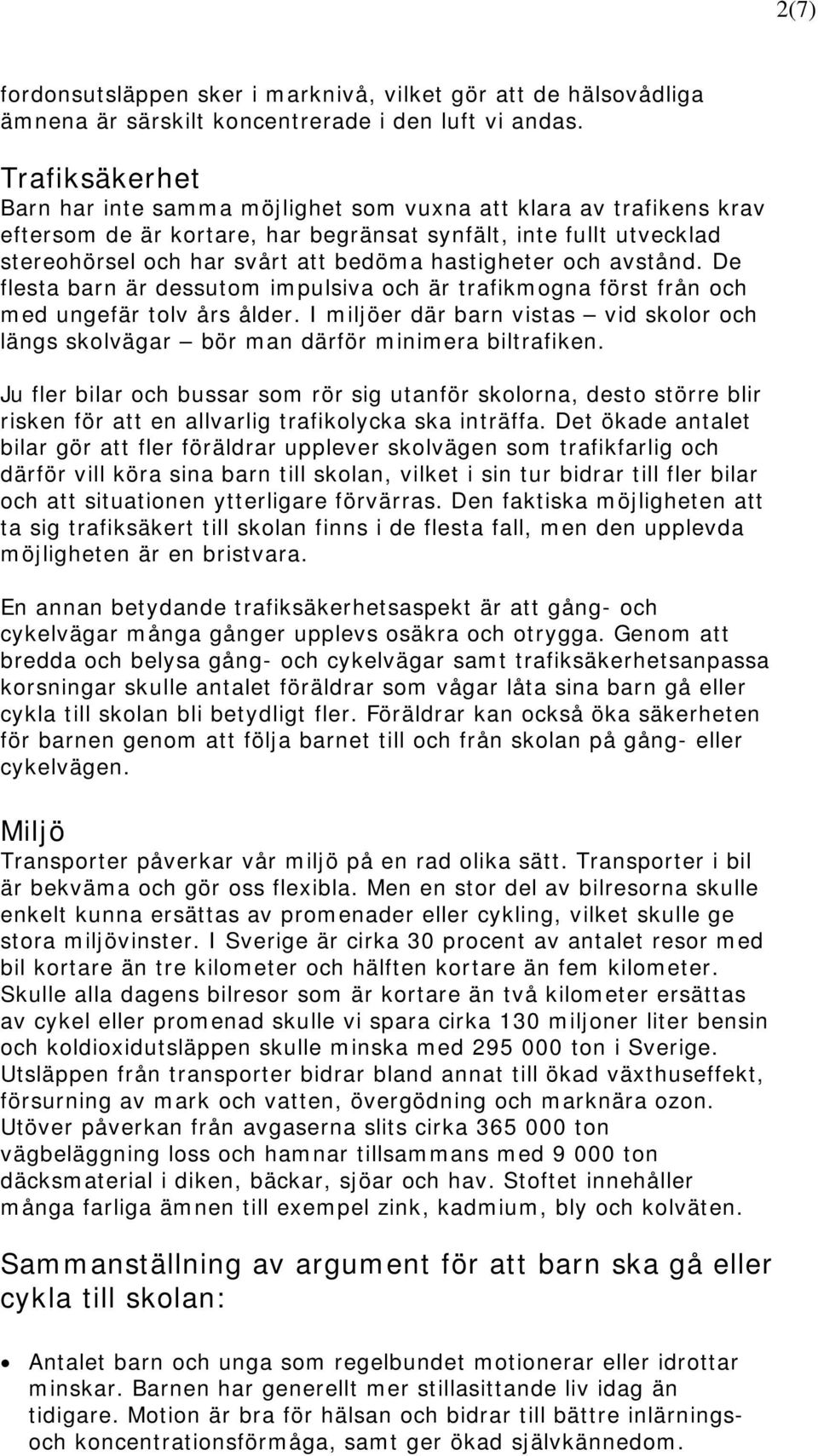 hastigheter och avstånd. De flesta barn är dessutom impulsiva och är trafikmogna först från och med ungefär tolv års ålder.