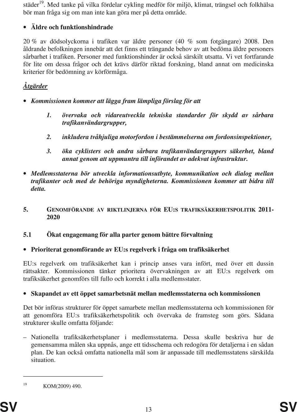 Den åldrande befolkningen innebär att det finns ett trängande behov av att bedöma äldre personers sårbarhet i trafiken. Personer med funktionshinder är också särskilt utsatta.