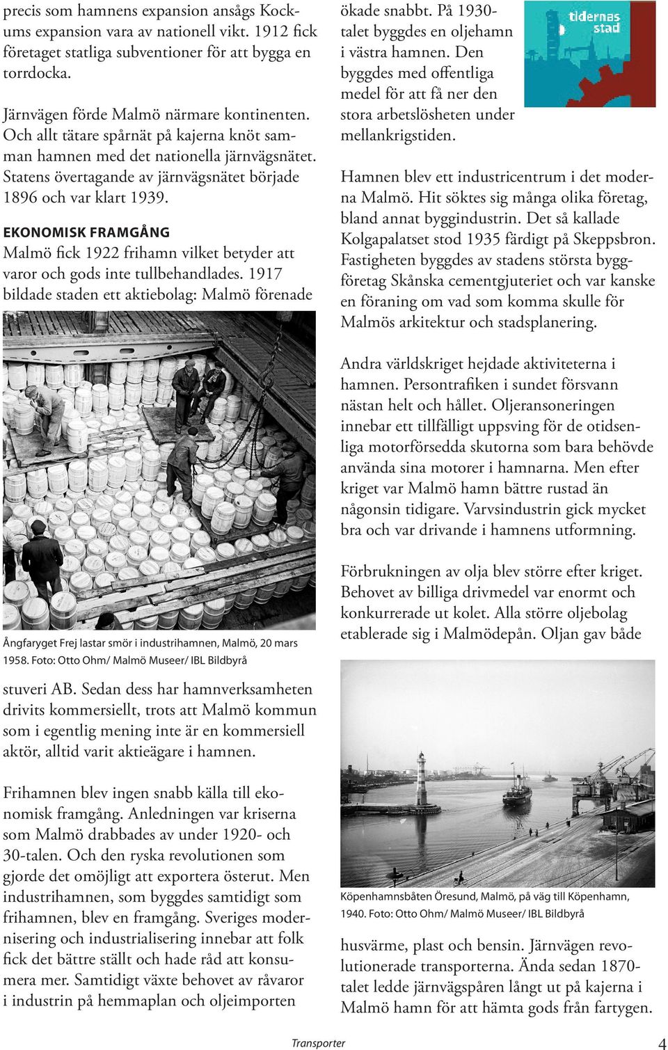 Ekonomisk framgång Malmö fick 1922 frihamn vilket betyder att varor och gods inte tullbehandlades. 1917 bildade staden ett aktiebolag: Malmö förenade ökade snabbt.