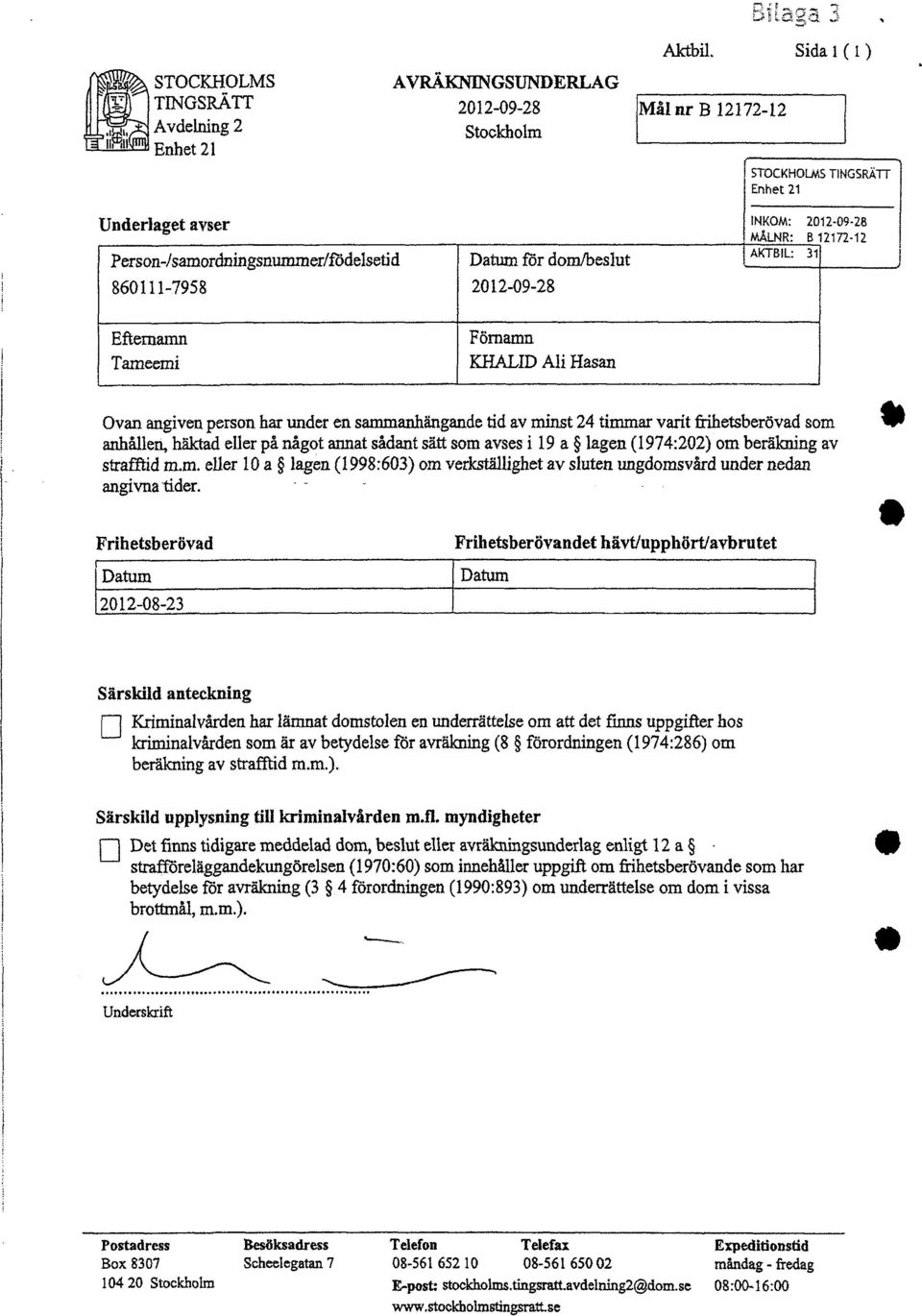 Efternamn Tameemi Förnamn KHALID Ali Hasan Ovan angiven person har under en sammanhängande tid av minst 24 timmar varit frihetsberövad som anhållen, häktad eller på något annat sådant sätt som avses