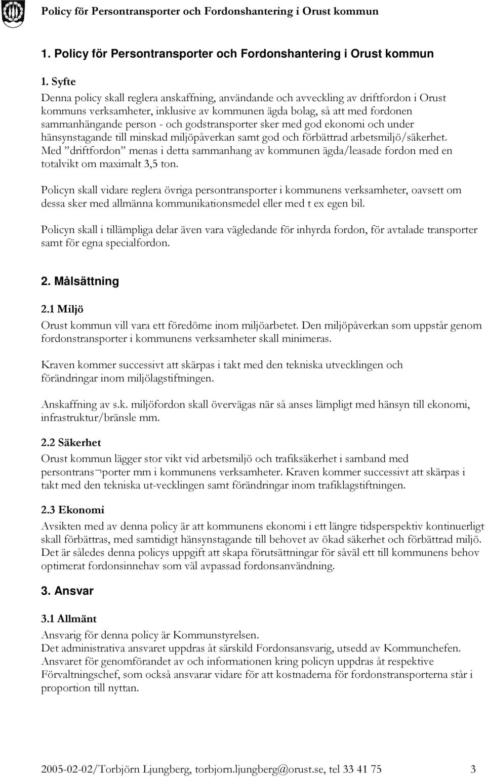godstransporter sker med god ekonomi och under hänsynstagande till minskad miljöpåverkan samt god och förbättrad arbetsmiljö/säkerhet.