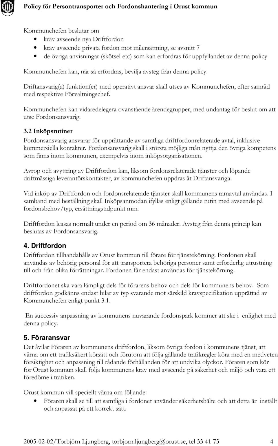 Driftansvarig(a) funktion(er) med operativt ansvar skall utses av Kommunchefen, efter samråd med respektive Förvaltningschef.