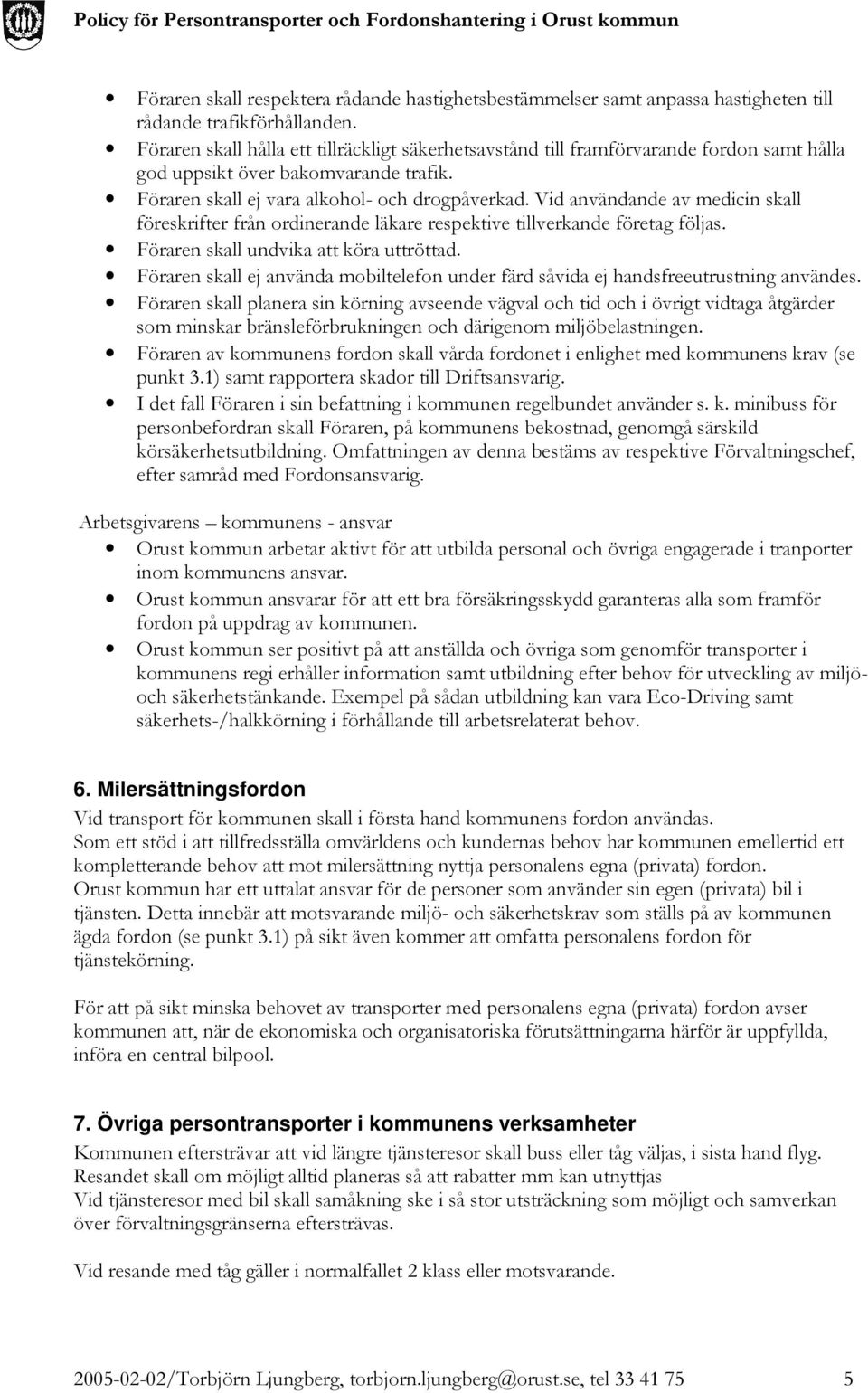 Vid användande av medicin skall föreskrifter från ordinerande läkare respektive tillverkande företag följas. Föraren skall undvika att köra uttröttad.