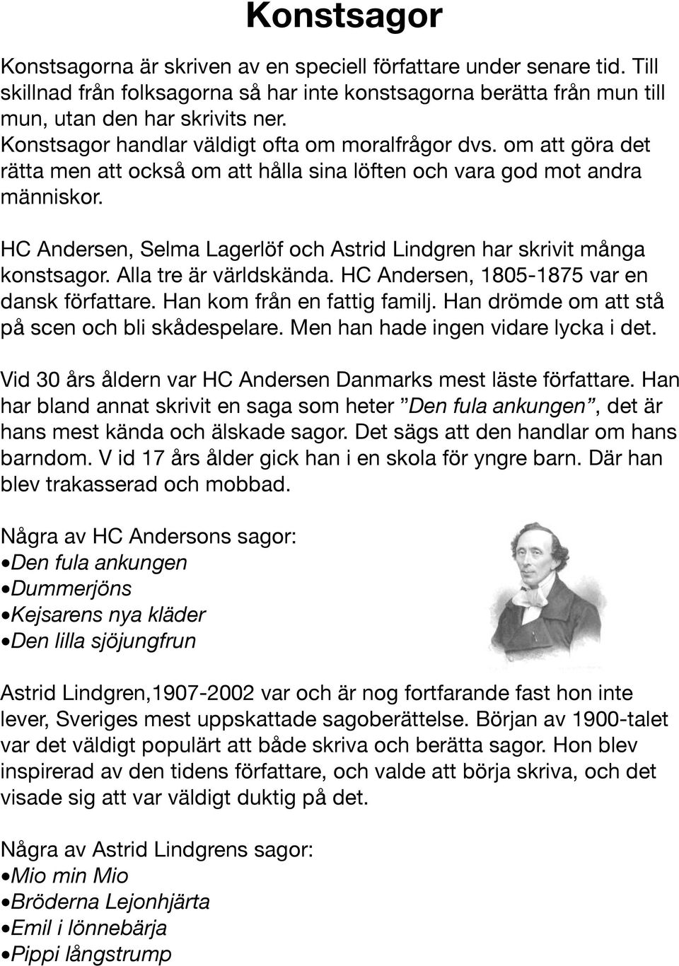 HC Andersen, Selma Lagerlöf och Astrid Lindgren har skrivit många konstsagor. Alla tre är världskända. HC Andersen, 1805-1875 var en dansk författare. Han kom från en fattig familj.