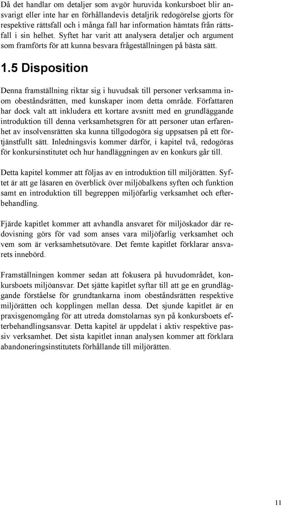 5 Disposition Denna framställning riktar sig i huvudsak till personer verksamma inom obeståndsrätten, med kunskaper inom detta område.