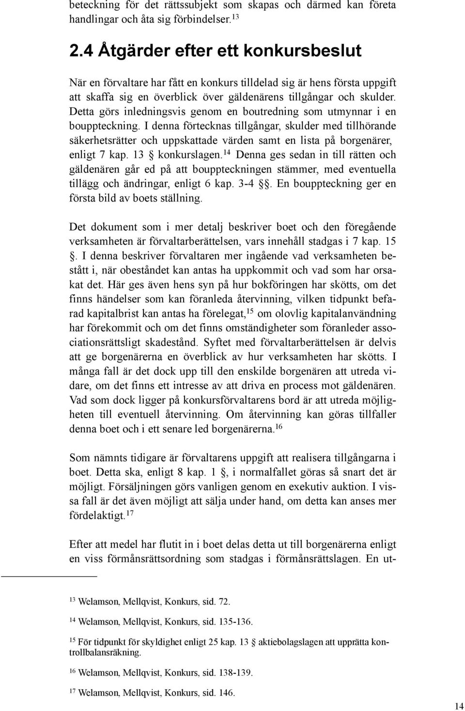 Detta görs inledningsvis genom en boutredning som utmynnar i en bouppteckning.