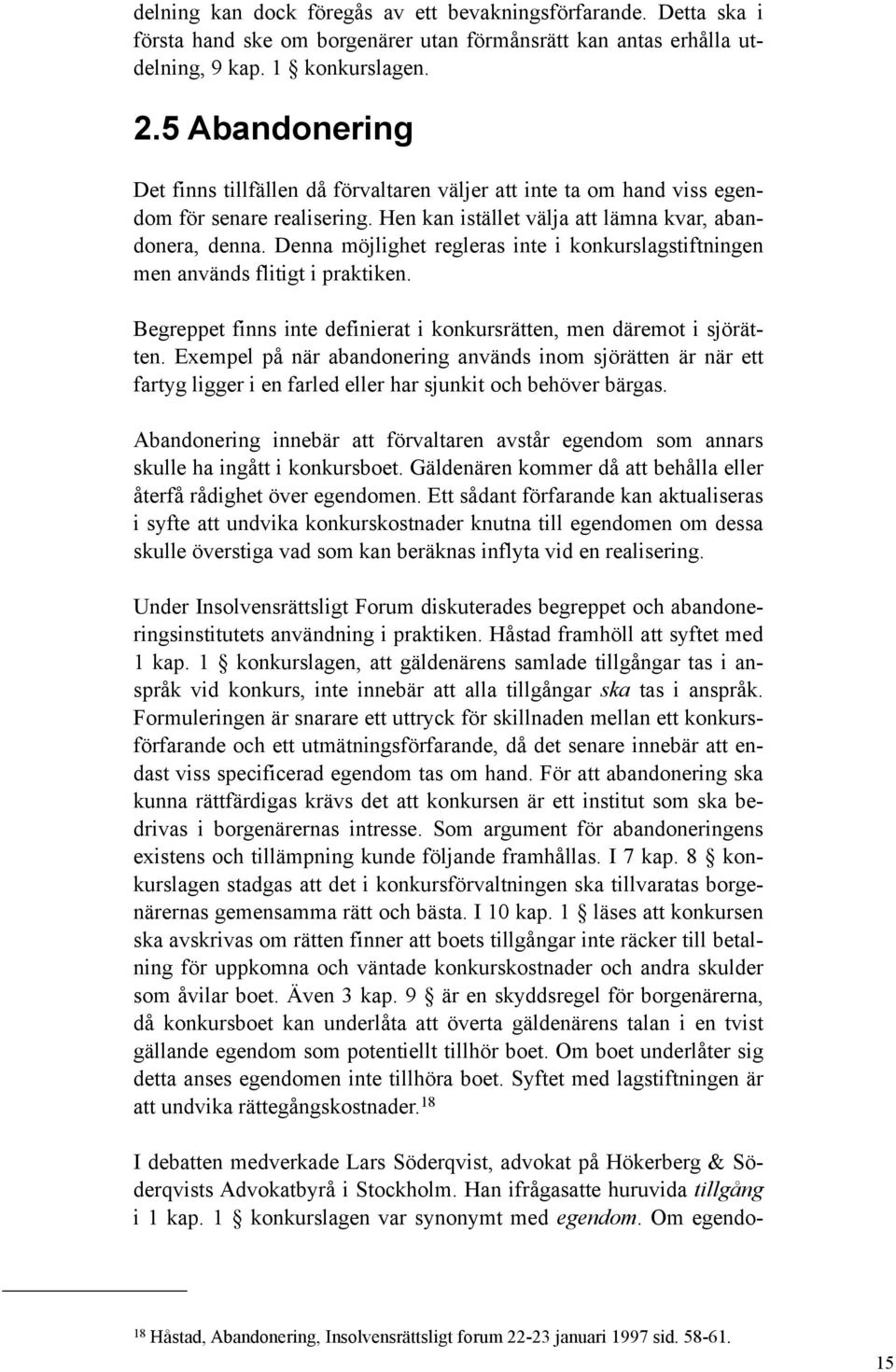 Denna möjlighet regleras inte i konkurslagstiftningen men används flitigt i praktiken. Begreppet finns inte definierat i konkursrätten, men däremot i sjörätten.