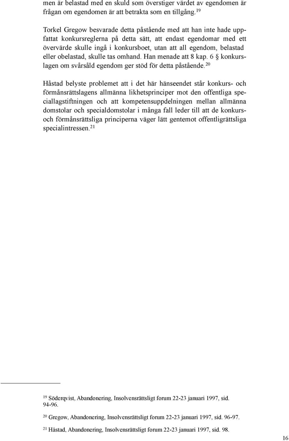 belastad eller obelastad, skulle tas omhand. Han menade att 8 kap. 6 konkurslagen om svårsåld egendom ger stöd för detta påstående.