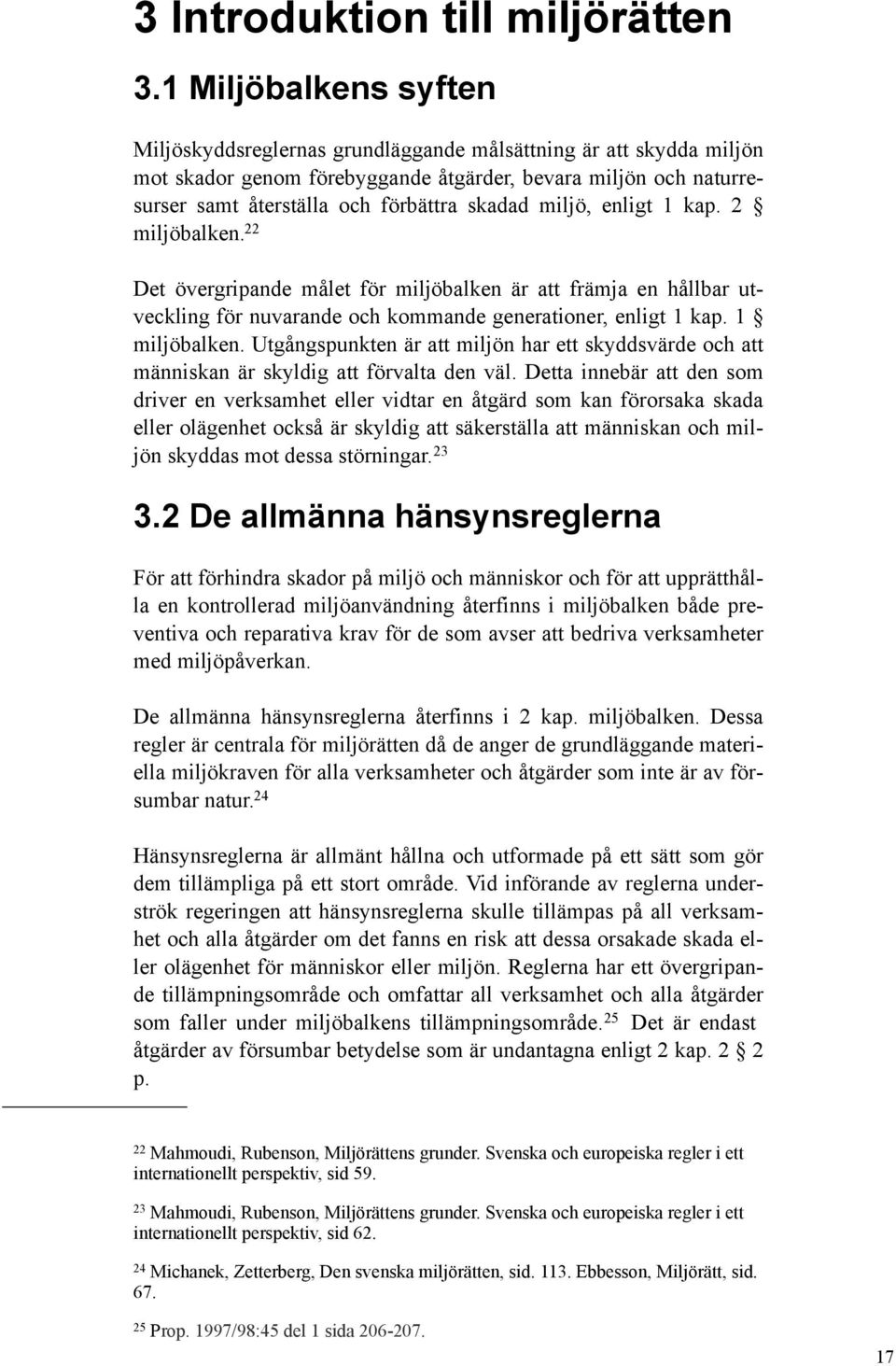 miljö, enligt 1 kap. 2 miljöbalken. 22 Det övergripande målet för miljöbalken är att främja en hållbar utveckling för nuvarande och kommande generationer, enligt 1 kap. 1 miljöbalken.