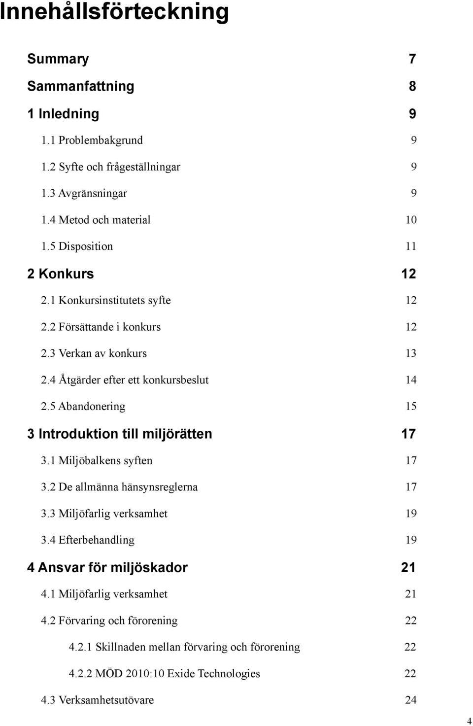 5 Abandonering 15 3 Introduktion till miljörätten 17 3.1 Miljöbalkens syften 17 3.2 De allmänna hänsynsreglerna 17 3.3 Miljöfarlig verksamhet 19 3.