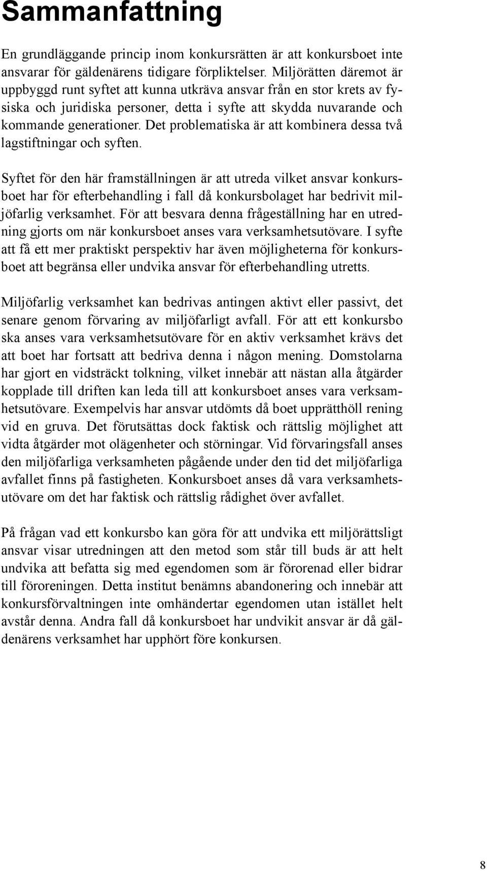 Det problematiska är att kombinera dessa två lagstiftningar och syften.