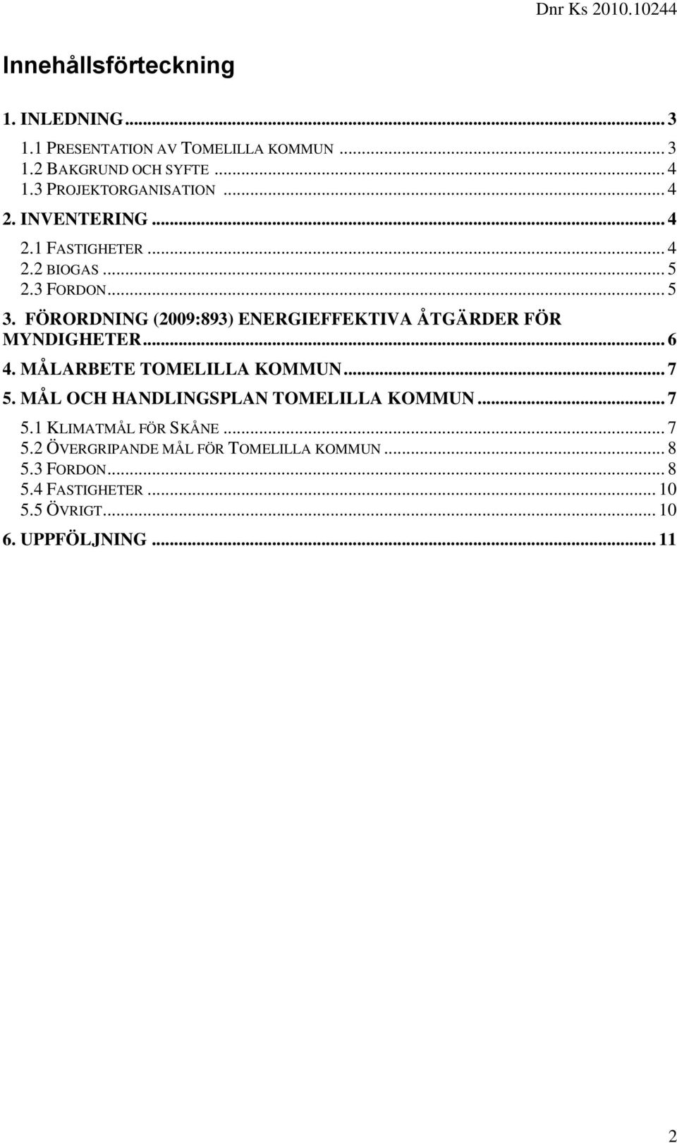 FÖRORDNING (2009:893) ENERGIEFFEKTIVA ÅTGÄRDER FÖR MYNDIGHETER... 6 4. MÅLARBETE TOMELILLA KOMMUN... 7 5.