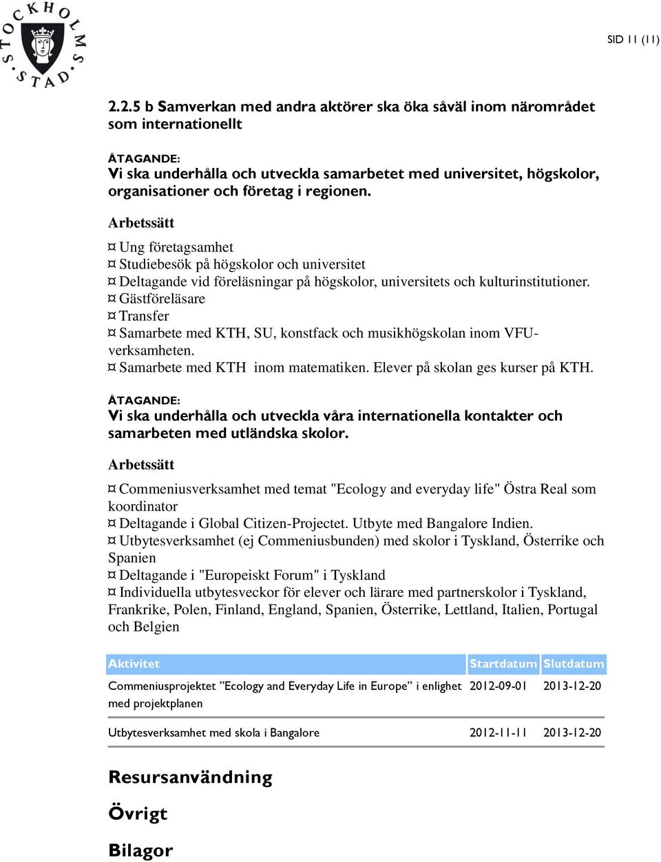 Ung företagsamhet Studiebesök på högskolor och universitet Deltagande vid föreläsningar på högskolor, universitets och kulturinstitutioner.