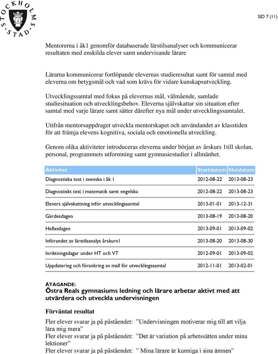 Eleverna självskattar sin situation efter samtal med varje lärare samt sätter därefter nya mål under utvecklingssamtalet.