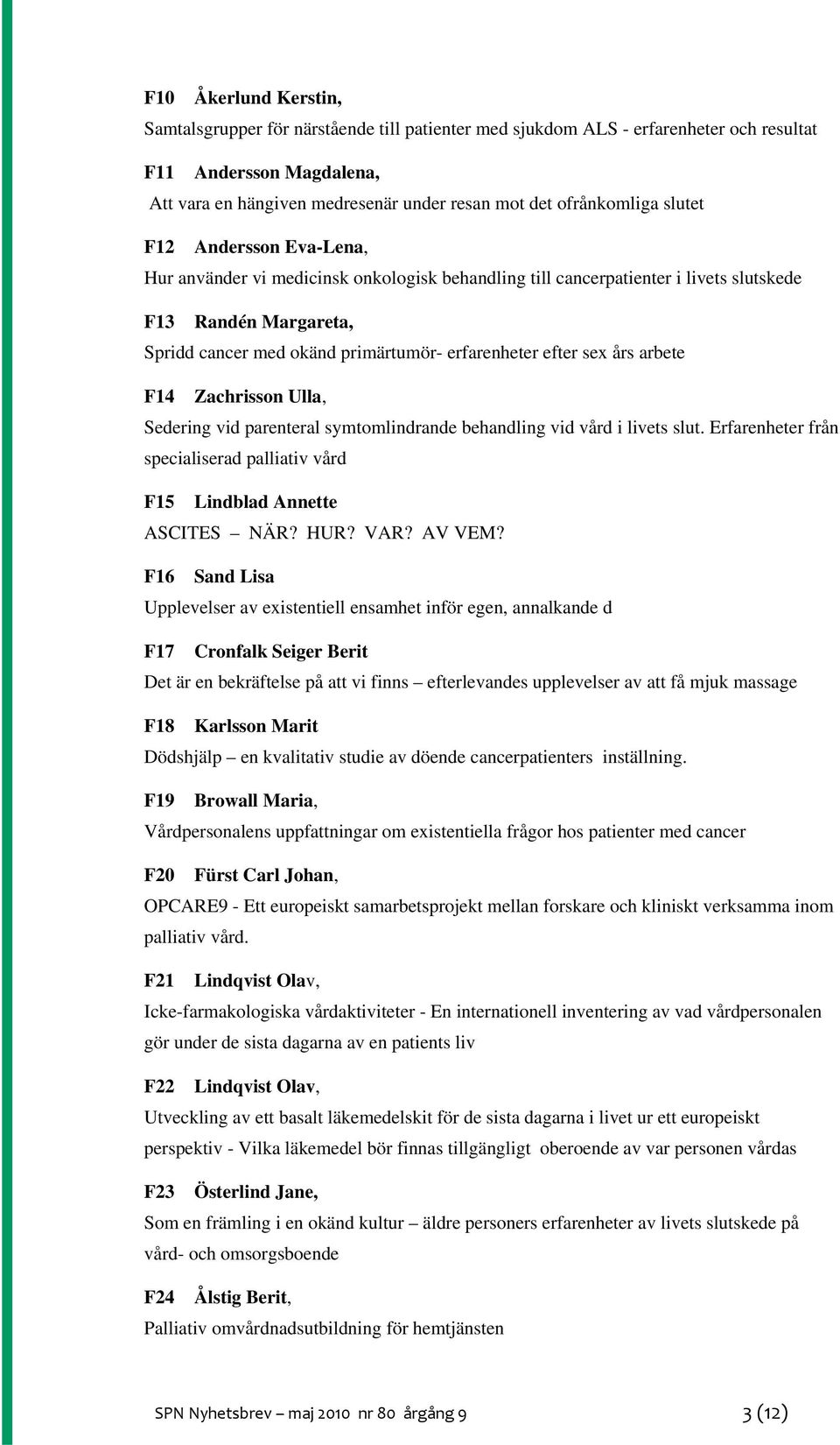 erfarenheter efter sex års arbete F14 Zachrisson Ulla, Sedering vid parenteral symtomlindrande behandling vid vård i livets slut.