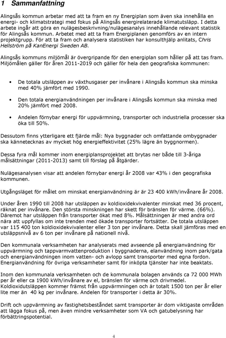 För att ta fram och analysera statistiken har konsulthjälp anlitats, Chris Hellström på KanEnergi Sweden AB. Alingsås kommuns miljömål är övergripande för den energiplan som håller på att tas fram.